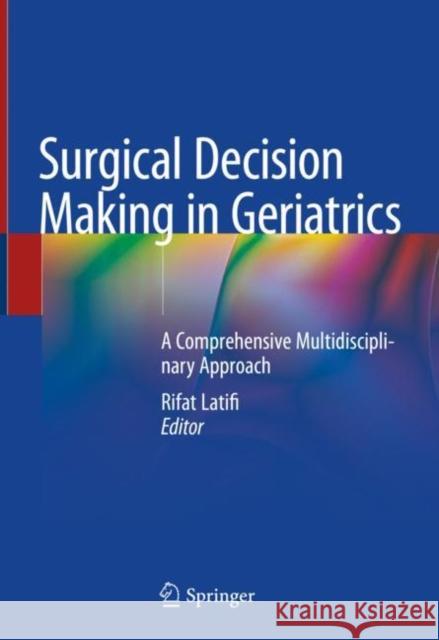 Surgical Decision Making in Geriatrics: A Comprehensive Multidisciplinary Approach Latifi, Rifat 9783030479626 Springer