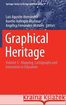 Graphical Heritage: Volume 3 - Mapping, Cartography and Innovation in Education Agustín-Hernández, Luis 9783030479862