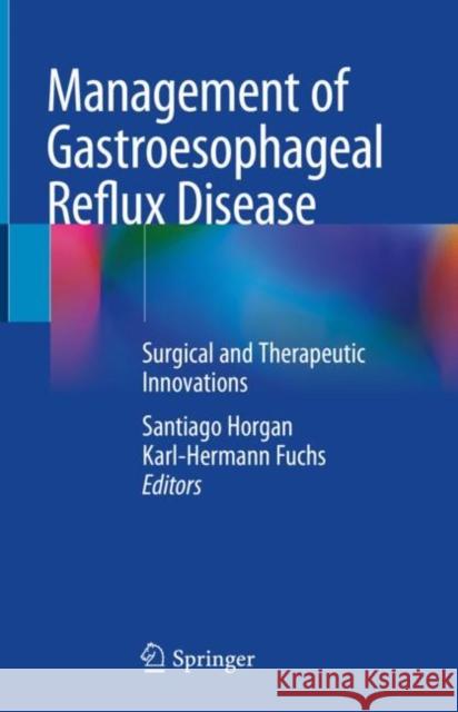 Management of Gastroesophageal Reflux Disease: Surgical and Therapeutic Innovations Horgan, Santiago 9783030480080 Springer