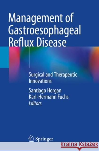 Management of Gastroesophageal Reflux Disease: Surgical and Therapeutic Innovations Santiago Horgan Karl-Hermann Fuchs 9783030480110