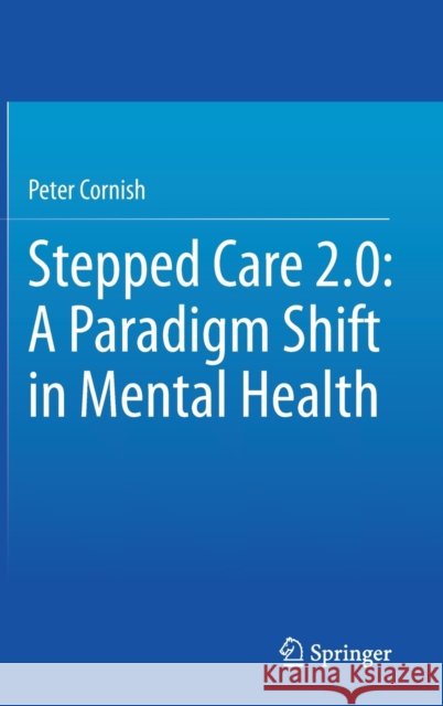 Stepped Care 2.0: A Paradigm Shift in Mental Health Peter Cornish 9783030480547