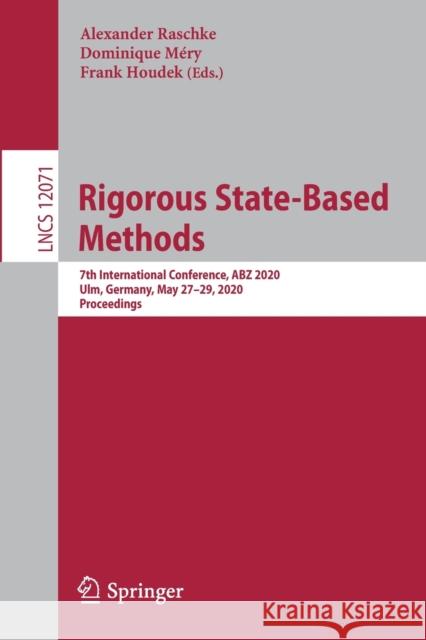 Rigorous State-Based Methods: 7th International Conference, Abz 2020, Ulm, Germany, May 27-29, 2020, Proceedings Raschke, Alexander 9783030480769 Springer