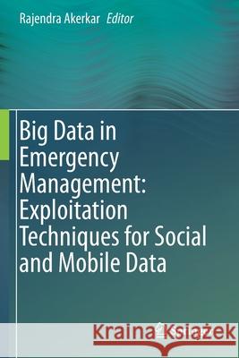 Big Data in Emergency Management: Exploitation Techniques for Social and Mobile Data Rajendra Akerkar 9783030481018 Springer