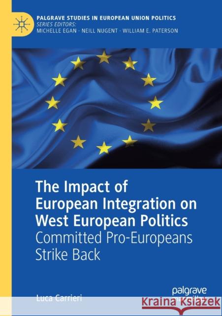 The Impact of European Integration on West European Politics: Committed Pro-Europeans Strike Back Carrieri, Luca 9783030481056 Springer Nature Switzerland AG