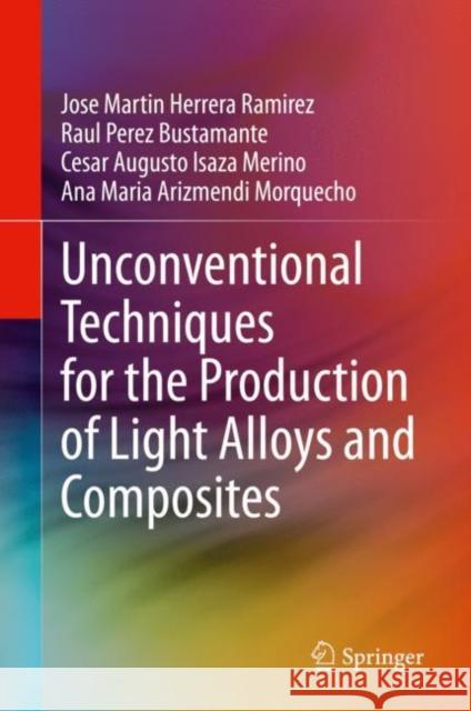 Unconventional Techniques for the Production of Light Alloys and Composites Jose Martin Herrer Raul Pere Cesar Augusto Isaz 9783030481216 Springer