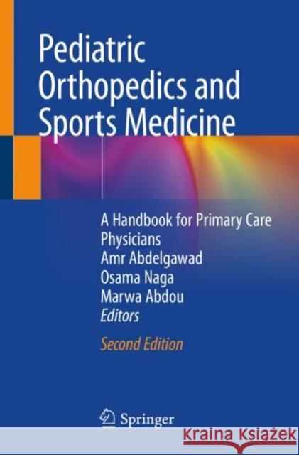 Pediatric Orthopedics and Sports Medicine: A Handbook for Primary Care Physicians Abdelgawad, Amr 9783030481377 Springer