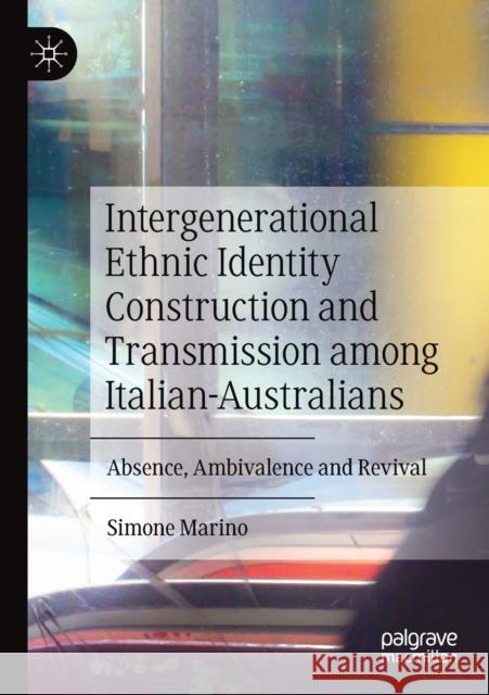 Intergenerational Ethnic Identity Construction and Transmission Among Italian-Australians: Absence, Ambivalence and Revival Simone Marino 9783030481476 Palgrave MacMillan
