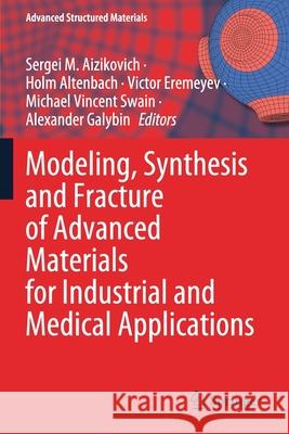 Modeling, Synthesis and Fracture of Advanced Materials for Industrial and Medical Applications Sergei M. Aizikovich Holm Altenbach Victor Eremeyev 9783030481636