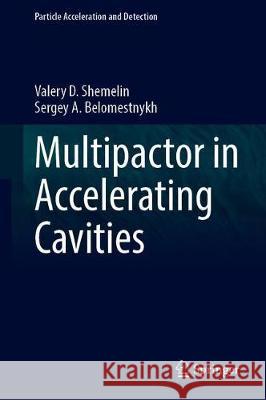 Multipactor in Accelerating Cavities Shemelin, Valery D.; Belomestnykh, Sergey A. 9783030481971 Springer