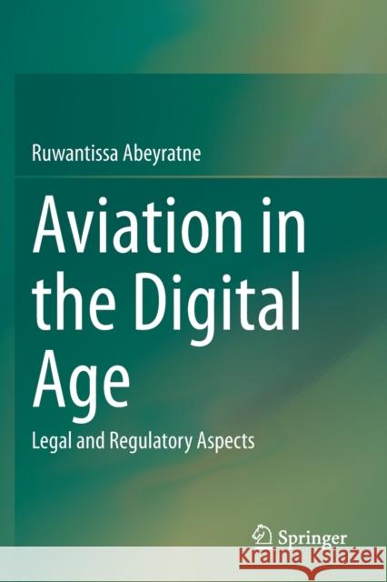 Aviation in the Digital Age: Legal and Regulatory Aspects Ruwantissa Abeyratne 9783030482206 Springer