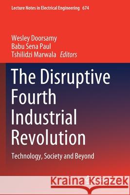 The Disruptive Fourth Industrial Revolution: Technology, Society and Beyond Wesley Doorsamy Babu Sena Paul Tshilidzi Marwala 9783030482329 Springer