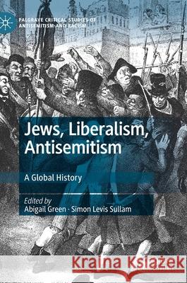 Jews, Liberalism, Antisemitism: A Global History Green, Abigail 9783030482398