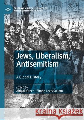 Jews, Liberalism, Antisemitism: A Global History Abigail Green Simon Levi 9783030482428 Palgrave MacMillan