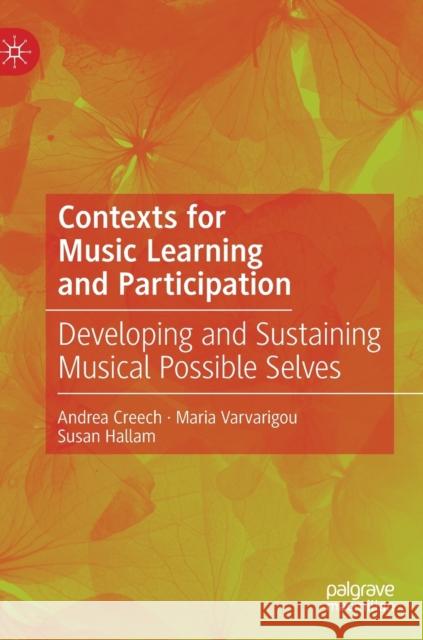 Contexts for Music Learning and Participation: Developing and Sustaining Musical Possible Selves Creech, Andrea 9783030482619 Palgrave Macmillan