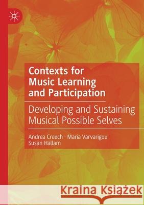 Contexts for Music Learning and Participation: Developing and Sustaining Musical Possible Selves Andrea Creech Maria Varvarigou Susan Hallam 9783030482640