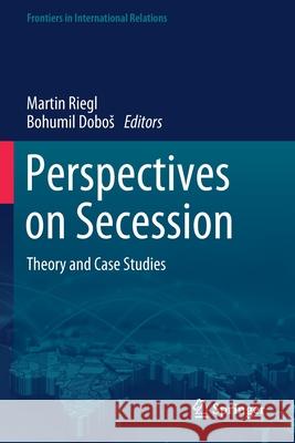 Perspectives on Secession: Theory and Case Studies Martin Riegl Bohumil Dobos 9783030482763