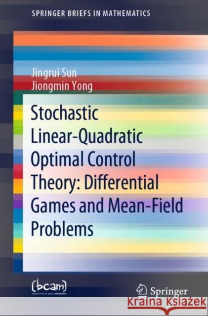 Stochastic Linear-Quadratic Optimal Control Theory: Differential Games and Mean-Field Problems Sun, Jingrui; Yong, Jiongmin 9783030483050