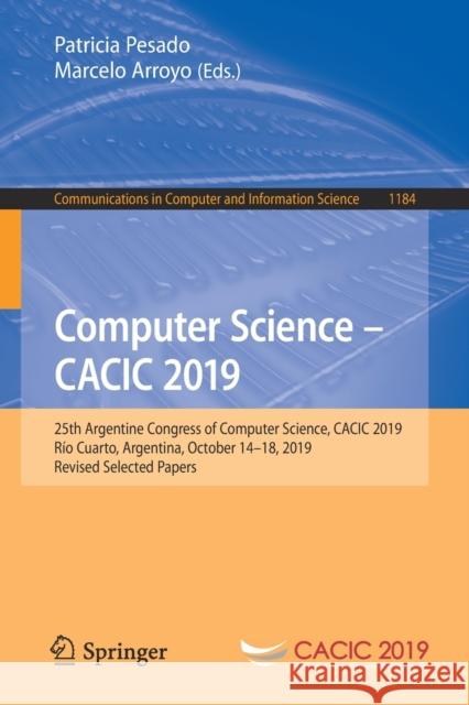 Computer Science - Cacic 2019: 25th Argentine Congress of Computer Science, Cacic 2019, Río Cuarto, Argentina, October 14-18, 2019, Revised Selected Pesado, Patricia 9783030483241