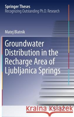 Groundwater Distribution in the Recharge Area of Ljubljanica Springs Blatnik, Matej 9783030483357