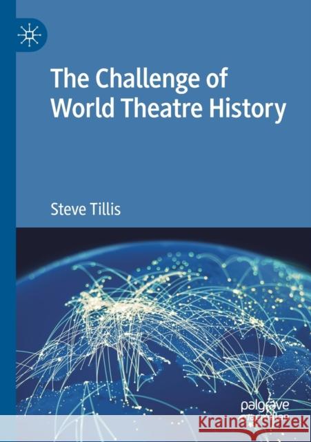 The Challenge of World Theatre History Steve Tillis 9783030483456