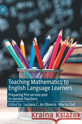 Teaching Mathematics to English Language Learners: Preparing Pre-Service and In-Service Teachers de Oliveira, Luciana C. 9783030483548