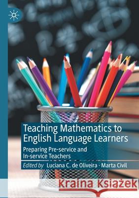 Teaching Mathematics to English Language Learners: Preparing Pre-Service and In-Service Teachers de Oliveira, Luciana C. 9783030483579