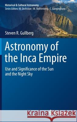Astronomy of the Inca Empire: Use and Significance of the Sun and the Night Sky Gullberg, Steven R. 9783030483654 Springer