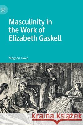 Masculinity in the Work of Elizabeth Gaskell Lowe, Meghan 9783030483968 Palgrave Macmillan