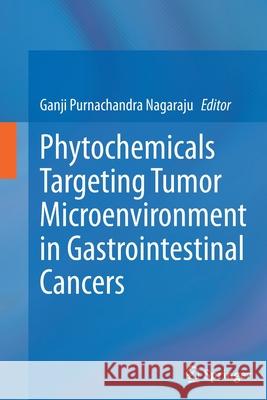 Phytochemicals Targeting Tumor Microenvironment in Gastrointestinal Cancers Nagaraju, Ganji Purnachandra 9783030484040