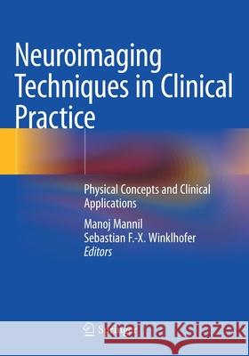 Neuroimaging Techniques in Clinical Practice: Physical Concepts and Clinical Applications Manoj Mannil Sebastian F. Winklhofer 9783030484217 Springer