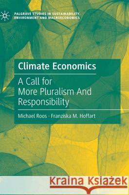 Climate Economics: A Call for More Pluralism and Responsibility Roos, Michael 9783030484224
