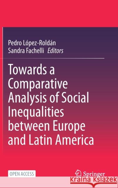 Towards a Comparative Analysis of Social Inequalities Between Europe and Latin America López-Roldán, Pedro 9783030484415