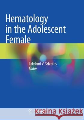 Hematology in the Adolescent Female Lakshmi V. Srivaths 9783030484484 Springer