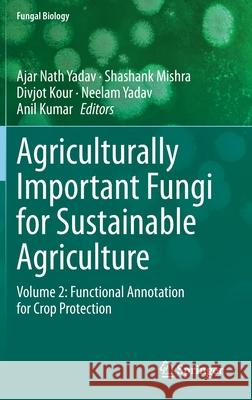 Agriculturally Important Fungi for Sustainable Agriculture: Volume 2: Functional Annotation for Crop Protection Yadav, Ajar Nath 9783030484736