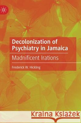 Decolonization of Psychiatry in Jamaica: Madnificent Irations Hickling, Frederick W. 9783030484880 Palgrave Macmillan