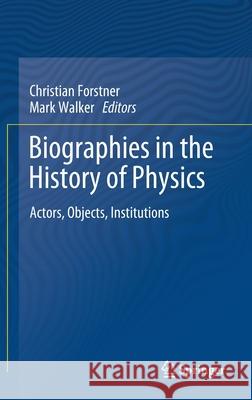 Biographies in the History of Physics: Actors, Objects, Institutions Forstner, Christian 9783030485085 Springer