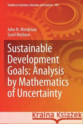 Sustainable Development Goals: Analysis by Mathematics of Uncertainty John N. Mordeson Sunil Mathew 9783030485252 Springer