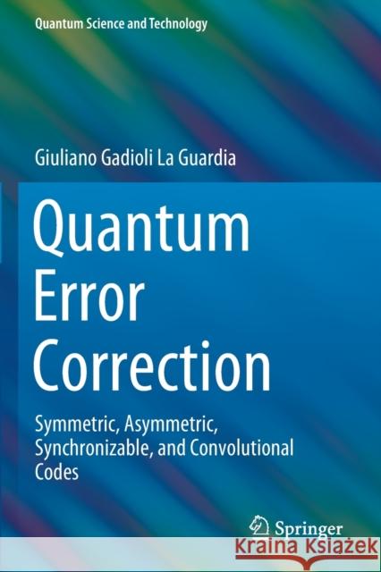 Quantum Error Correction: Symmetric, Asymmetric, Synchronizable, and Convolutional Codes Giuliano Gadioli L 9783030485535 Springer