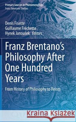 Franz Brentano's Philosophy After One Hundred Years: From History of Philosophy to Reism Fisette, Denis 9783030485627