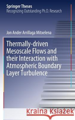 Thermally-Driven Mesoscale Flows and Their Interaction with Atmospheric Boundary Layer Turbulence Arrillaga Mitxelena, Jon Ander 9783030485788