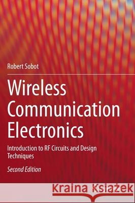 Wireless Communication Electronics: Introduction to RF Circuits and Design Techniques Sobot, Robert 9783030486297 Springer