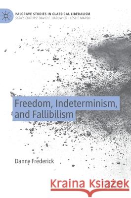 Freedom, Indeterminism, and Fallibilism Danny Frederick 9783030486365 Palgrave MacMillan