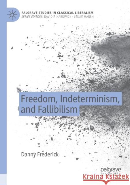 Freedom, Indeterminism, and Fallibilism Danny Frederick 9783030486396 Palgrave MacMillan