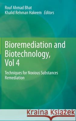 Bioremediation and Biotechnology, Vol 4: Techniques for Noxious Substances Remediation Bhat, Rouf Ahmad 9783030486891