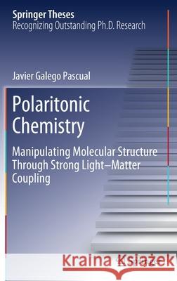 Polaritonic Chemistry: Manipulating Molecular Structure Through Strong Light-Matter Coupling Galego Pascual​, Javier 9783030486976