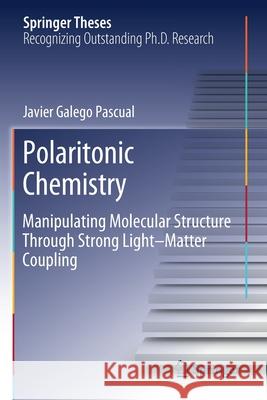 Polaritonic Chemistry: Manipulating Molecular Structure Through Strong Light-Matter Coupling Javier Galeg 9783030487003 Springer