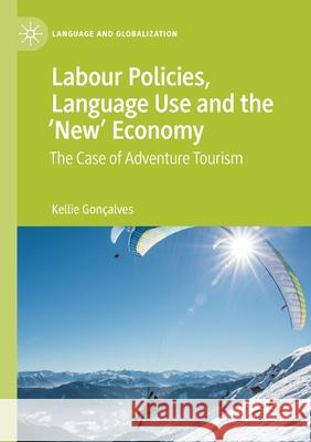 Labour Policies, Language Use and the 'New' Economy: The Case of Adventure Tourism Gonçalves, Kellie 9783030487072 Springer International Publishing