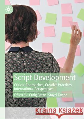 Script Development: Critical Approaches, Creative Practices, International Perspectives Craig Batty Stayci Taylor 9783030487157