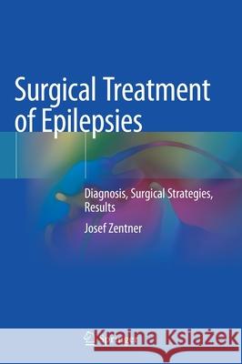 Surgical Treatment of Epilepsies: Diagnosis, Surgical Strategies, Results Zentner, Josef 9783030487478 Springer