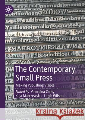 The Contemporary Small Press: Making Publishing Visible Georgina Colby Kaja Marczewska Leigh Wilson 9783030487867 Palgrave MacMillan